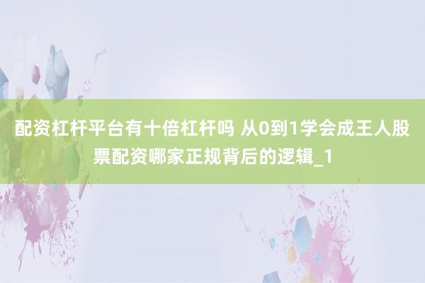 配资杠杆平台有十倍杠杆吗 从0到1学会成王人股票配资哪家正规背后的逻辑_1